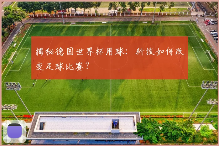 揭秘德国世界杯用球：科技如何改变足球比赛？