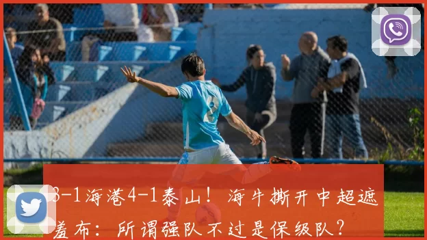 3-1海港4-1泰山！海牛撕开中超遮羞布：所谓强队不过是保级队？