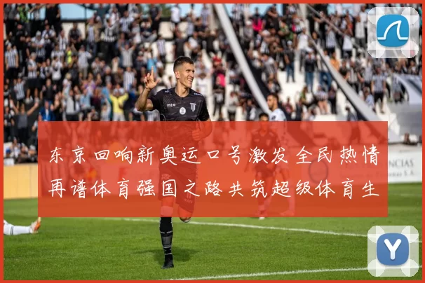 东京回响新奥运口号激发全民热情再谱体育强国之路共筑超级体育生态圈