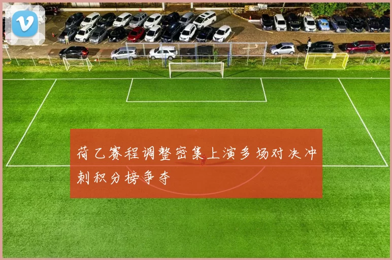 荷乙赛程调整密集上演多场对决冲刺积分榜争夺