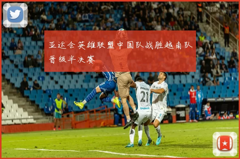 亚运会英雄联盟中国队战胜越南队晋级半决赛