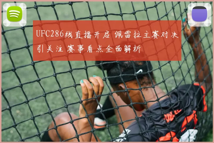 UFC286线直播开启 佩雷拉主赛对决引关注 赛事看点全面解析
