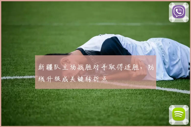 新疆队主场战胜对手取得连胜，防线升级成关键转折点