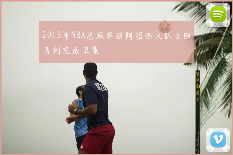 2013年NBA总冠军迈阿密热火队击败马刺完成卫冕