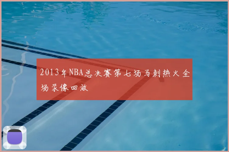 2013年NBA总决赛第七场马刺热火全场录像回放